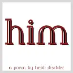 him poem by heidi dischler