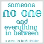Someone, No One, and Everything In Between Poem by Heidi Dischler