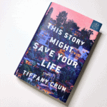 This Story Might Save Your Life by Tiffany Crum Review